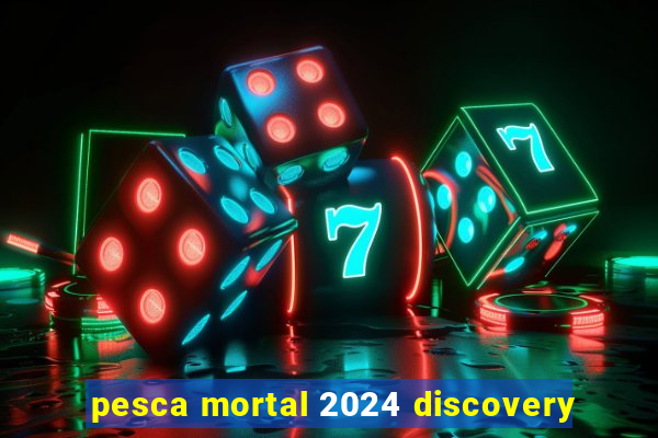 pesca mortal 2024 discovery