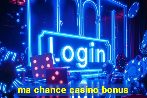 ma chance casino bonus