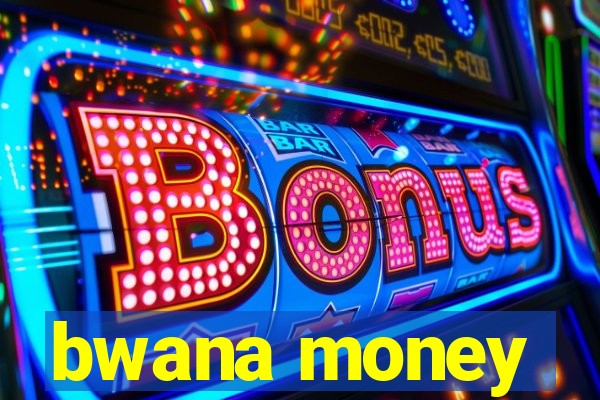 bwana money