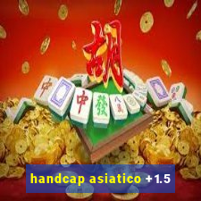 handcap asiatico +1.5