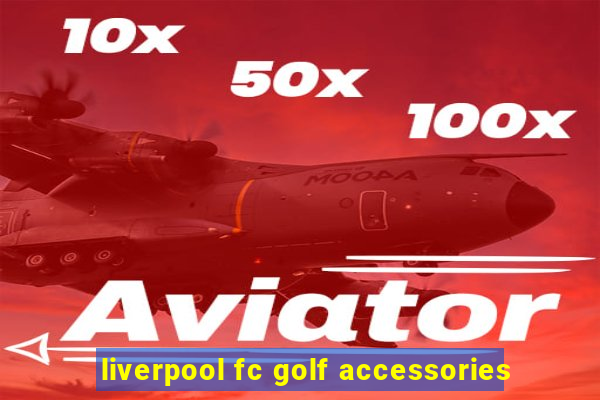 liverpool fc golf accessories