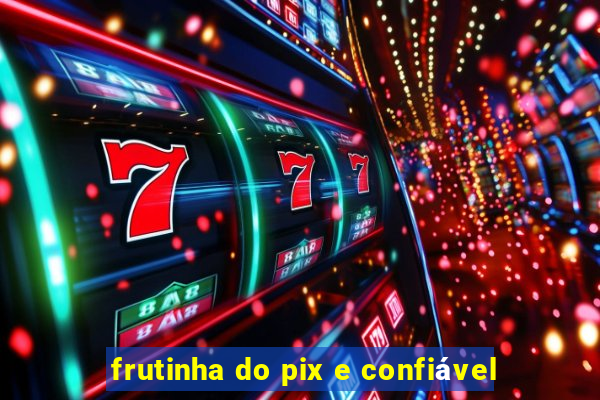 frutinha do pix e confiável