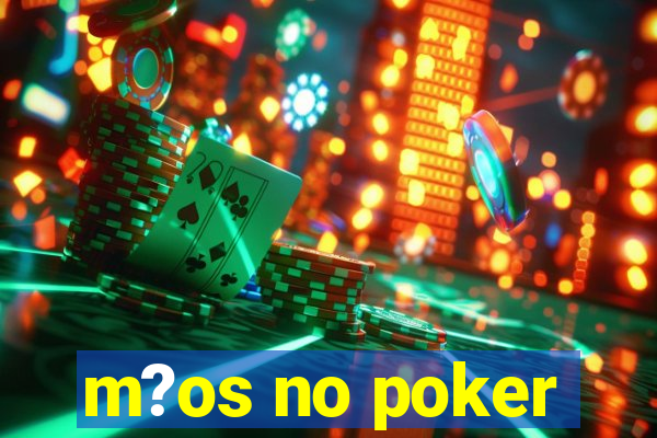 m?os no poker