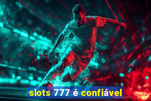 slots 777 é confiável