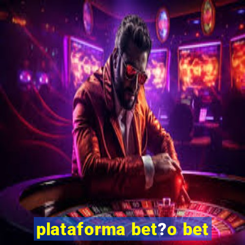 plataforma bet?o bet