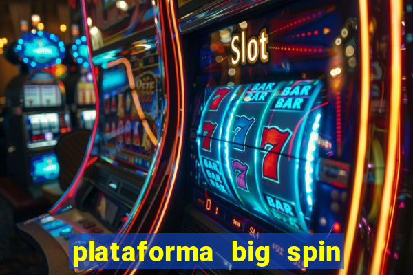 plataforma big spin slots paga mesmo