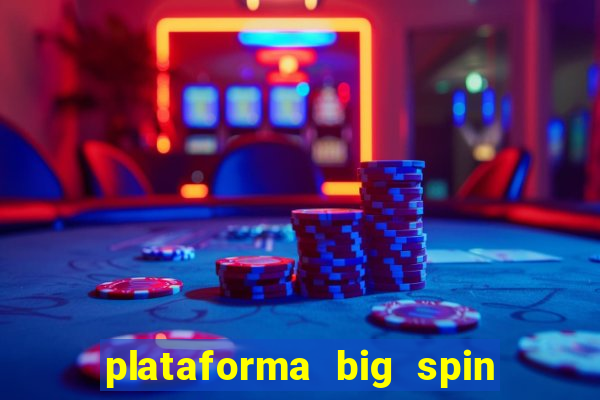 plataforma big spin slots paga mesmo