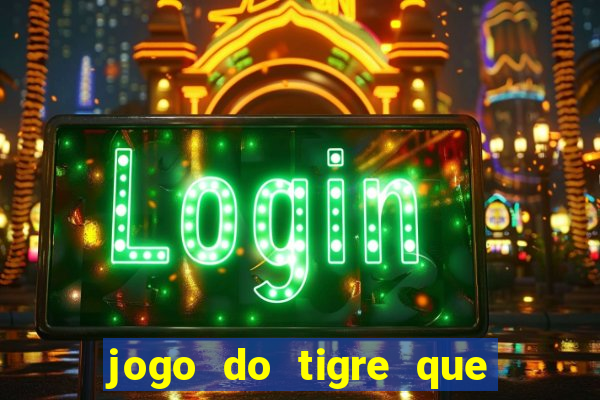 jogo do tigre que paga dinheiro