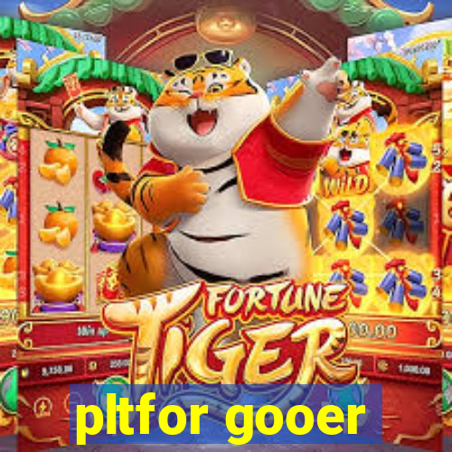 pltfor gooer