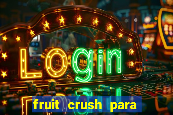 fruit crush para ganhar dinheiro