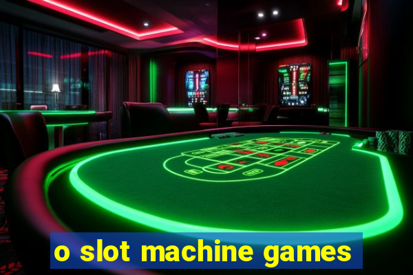 o slot machine games