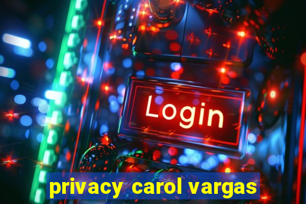 privacy carol vargas