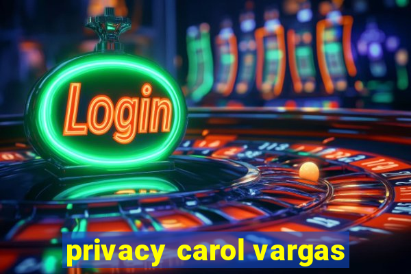 privacy carol vargas