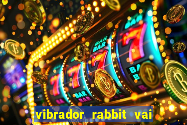 vibrador rabbit vai e vem