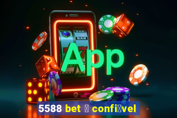 5588 bet 茅 confi谩vel