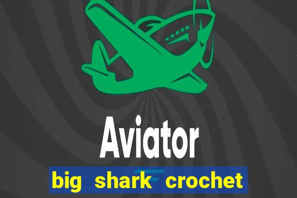 big shark crochet pattern free