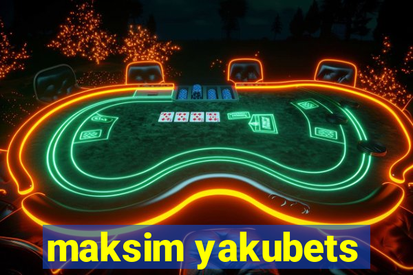 maksim yakubets