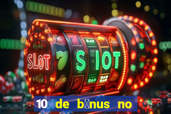 10 de b么nus no cadastro sem dep贸sito