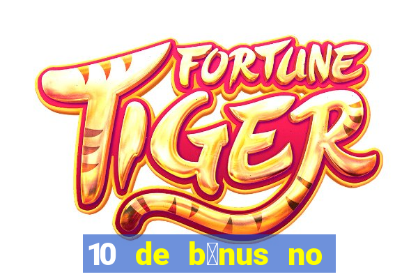 10 de b么nus no cadastro sem dep贸sito