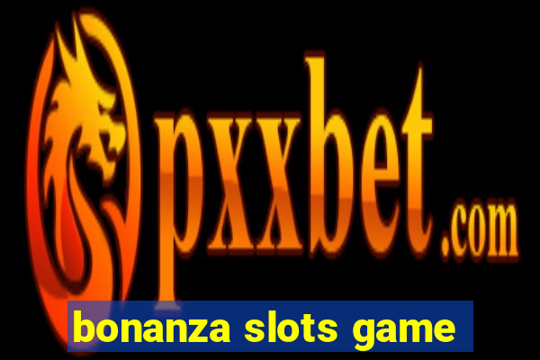 bonanza slots game