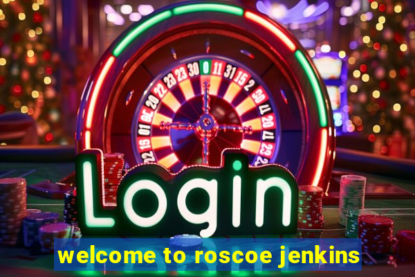 welcome to roscoe jenkins