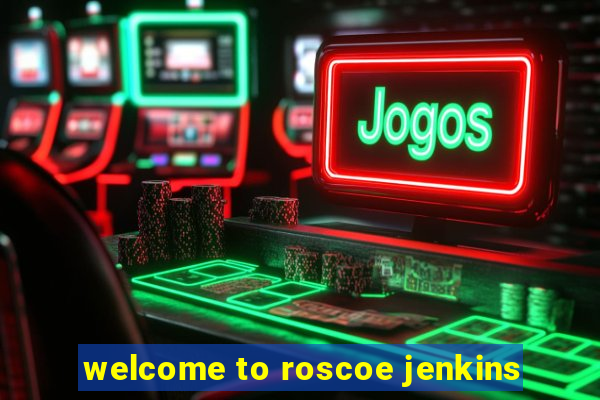 welcome to roscoe jenkins