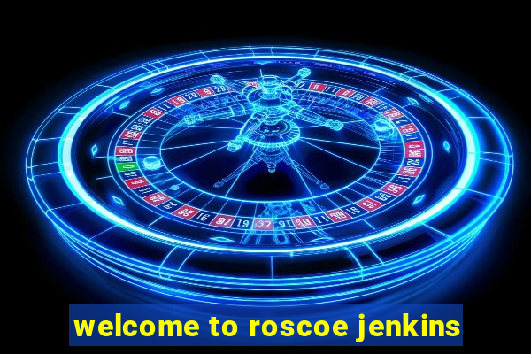 welcome to roscoe jenkins