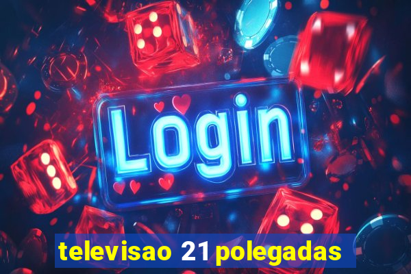 televisao 21 polegadas