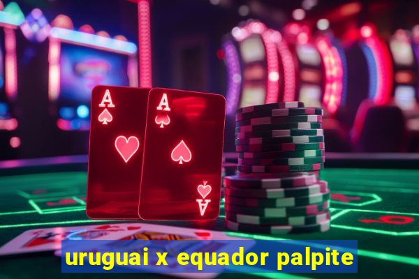 uruguai x equador palpite