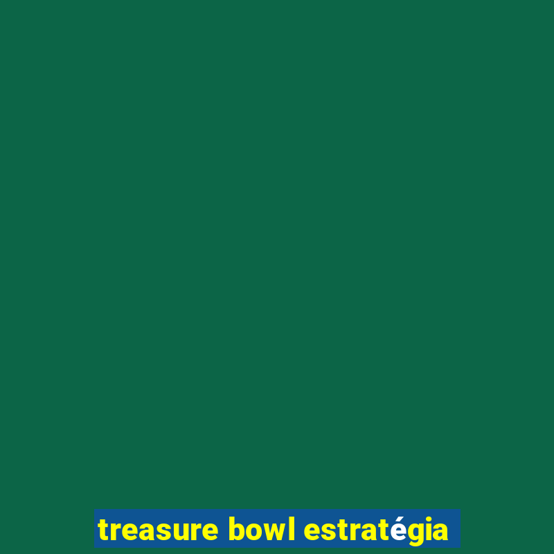 treasure bowl estratégia