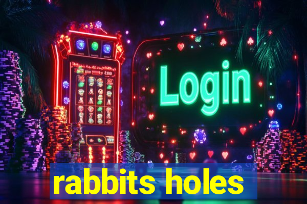 rabbits holes