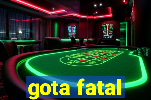 gota fatal