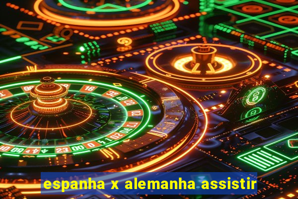 espanha x alemanha assistir