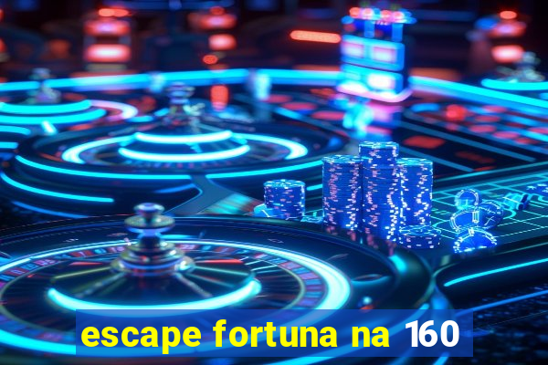 escape fortuna na 160