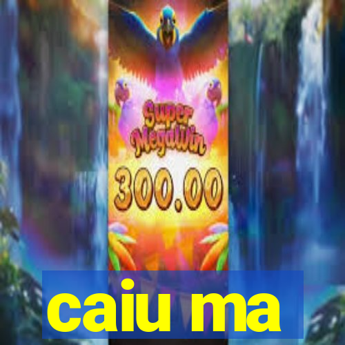 caiu ma