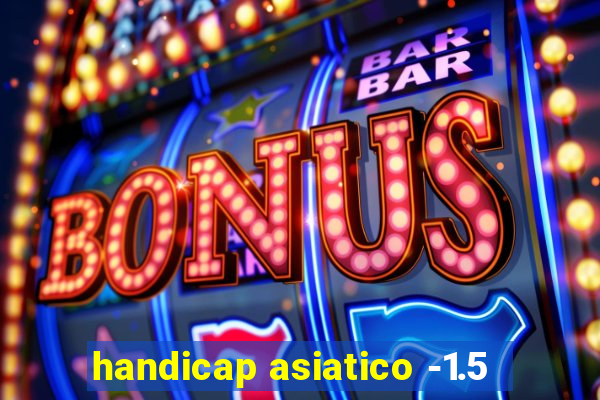 handicap asiatico -1.5