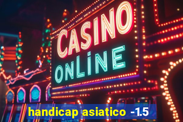 handicap asiatico -1.5