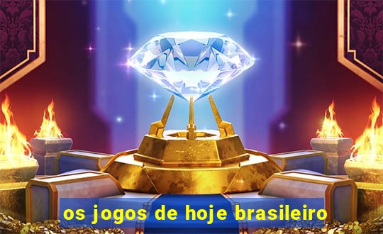 os jogos de hoje brasileiro