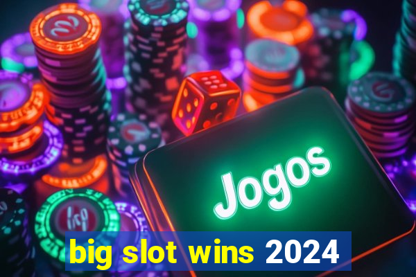 big slot wins 2024