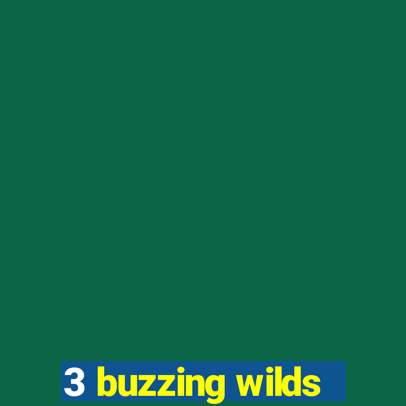 3 buzzing wilds