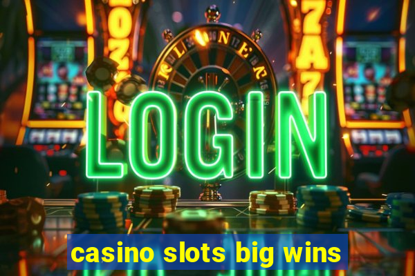 casino slots big wins