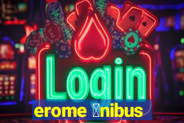 erome 么nibus