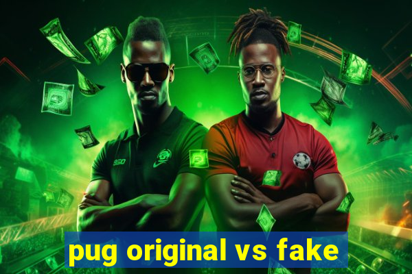 pug original vs fake