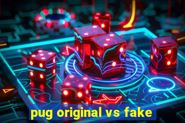 pug original vs fake