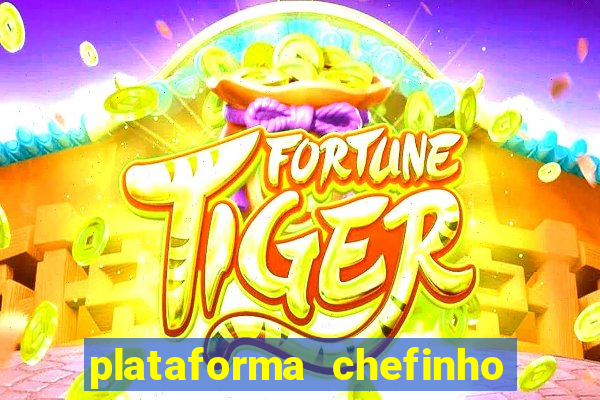 plataforma chefinho 777 bet