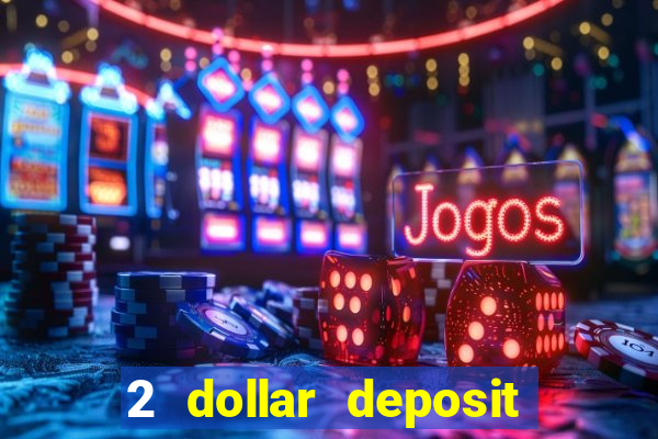 2 dollar deposit on casino