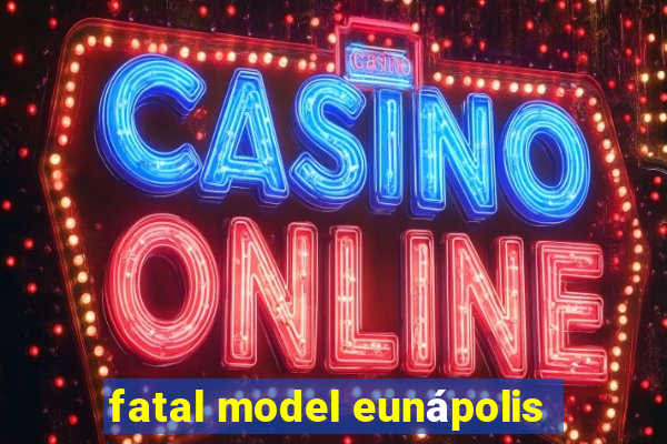 fatal model eunápolis