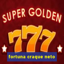 fortuna craque neto