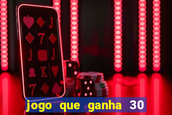 jogo que ganha 30 de bonus