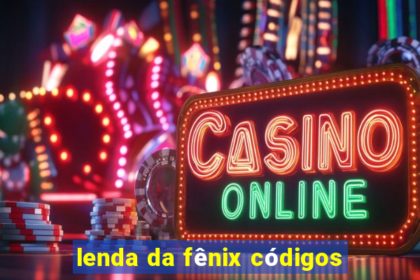 lenda da fênix códigos